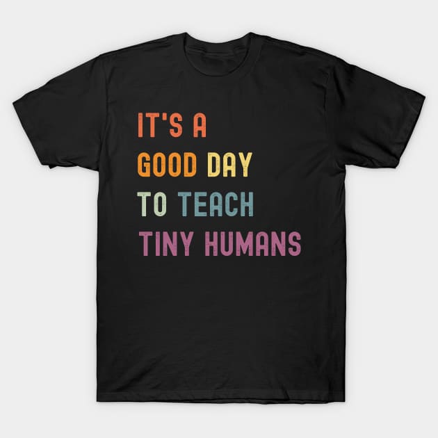 It's a Good Day To Teach Tiny Humans T-Shirt by Coolthings